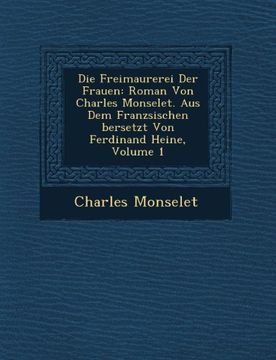 portada Die Freimaurerei Der Frauen: Roman Von Charles Monselet. Aus Dem Franzsischen bersetzt Von Ferdinand Heine, Volume 1