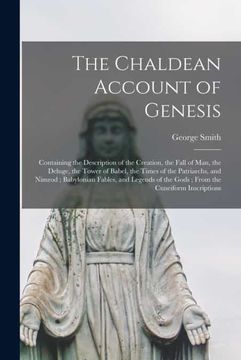 portada The Chaldean Account of Genesis: Containing the Description of the Creation, the Fall of Man, the Deluge, the Tower of Babel, the Times of the. Of the Gods; From the Cuneiform Inscriptions (en Inglés)