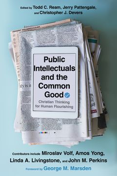 portada Public Intellectuals and the Common Good: Christian Thinking for Human Flourishing (en Inglés)