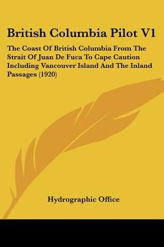 portada british columbia pilot v1: the coast of british columbia from the strait of juan de fuca to cape caution including vancouver island and the inlan