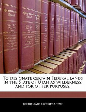 portada to designate certain federal lands in the state of utah as wilderness, and for other purposes. (en Inglés)