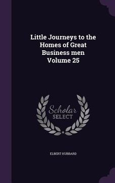 portada Little Journeys to the Homes of Great Business men Volume 25 (en Inglés)