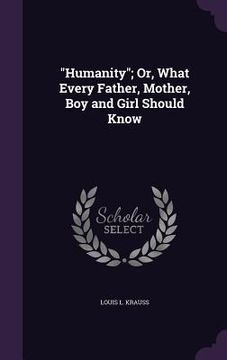 portada "Humanity"; Or, What Every Father, Mother, Boy and Girl Should Know (en Inglés)