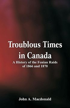 portada Troublous Times in Canada a History of the Fenian Raids of 1866 and 1870 