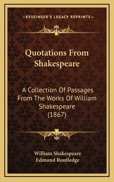 portada Quotations From Shakespeare: A Collection Of Passages From The Works Of William Shakespeare (1867) (en Francés)