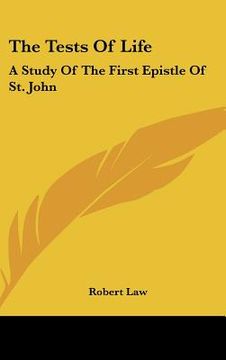 portada the tests of life: a study of the first epistle of st. john: being the kerr lectures for 1909 (1909) (in English)