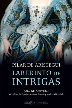 portada Laberinto de Intrigas: Ana de Austria: De Infanta de España a Reina de Francia y Madre del rey sol (Novela Histórica) (in Spanish)