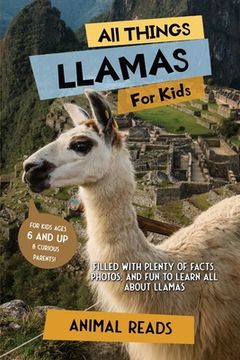 portada All Things Llamas For Kids: Filled With Plenty of Facts, Photos, and Fun to Learn all About Llamas 