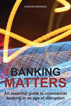 portada Banking Matters: An essential guide to commercial banking in an age of disruption (en Inglés)