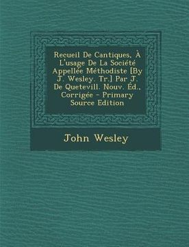 portada Recueil de Cantiques, A L'Usage de La Societe Appellee Methodiste [By J. Wesley. Tr.] Par J. de Quetevill. Nouv. Ed., Corrigee - Primary Source Editio (in French)