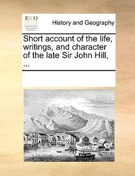 portada short account of the life, writings, and character of the late sir john hill, ... (in English)