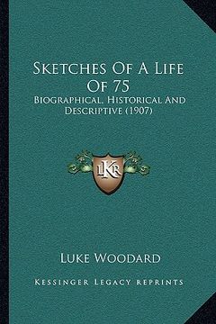 portada sketches of a life of 75: biographical, historical and descriptive (1907) (en Inglés)