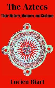 portada the aztecs: their history, manners, and customs (en Inglés)