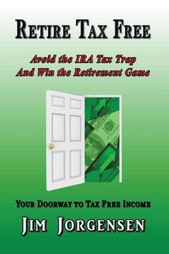 portada Retire Tax Free: Avoid the IRA Tax Trap and Win the Retirement Game (en Inglés)