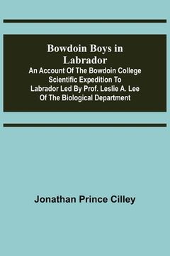 portada Bowdoin Boys in Labrador; An Account of the Bowdoin College Scientific Expedition to Labrador led by Prof. Leslie A. Lee of the Biological Department