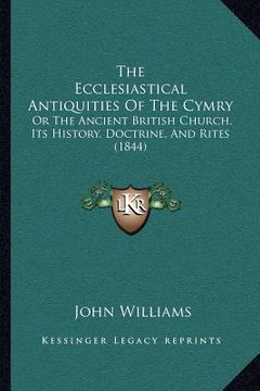 portada the ecclesiastical antiquities of the cymry: or the ancient british church, its history, doctrine, and rites (1844)