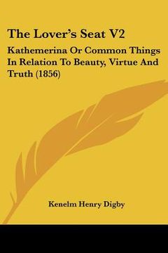 portada the lover's seat v2: kathemerina or common things in relation to beauty, virtue and truth (1856) (in English)