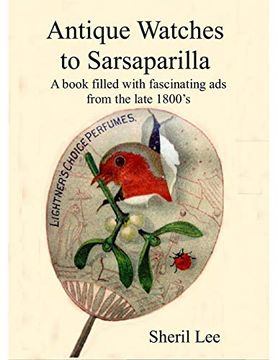 portada Antique Watches to Sarsaparilla - a Book Filled With Fascinating ads From the Late 1800's (en Inglés)