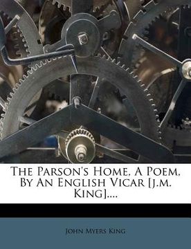 portada the parson's home, a poem, by an english vicar [j.m. king].... (in English)