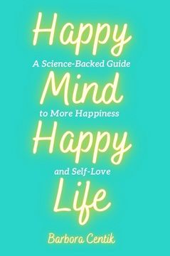 portada Happy Mind, Happy Life: A Science-Backed Guide to More Happiness and Self-Love (en Inglés)