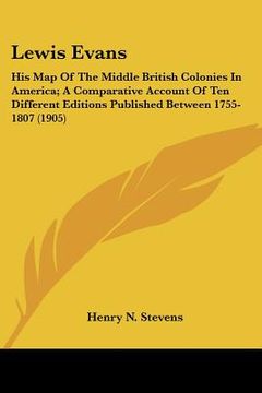 portada lewis evans: his map of the middle british colonies in america; a comparative account of ten different editions published between 1 (en Inglés)
