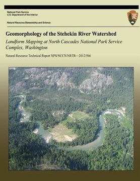 portada Geomorphology of the Stehekin River Watershed Landform Mapping at North Cascades National Park Service Complex, Washington (en Inglés)
