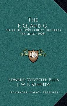 portada the p. q. and g.: or as the twig is bent the tree's inclined (1908) (in English)