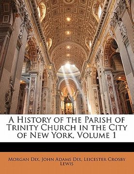 portada a history of the parish of trinity church in the city of new york, volume 1