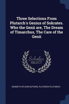 portada Three Selections From Plutarch's Genius of Sokrates. Who the Genii are, The Dream of Timarchus, The Care of the Genii (en Inglés)