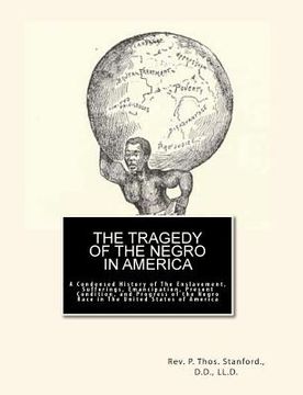 portada The Tragedy of The Negro in America: A Condensed History of The Enslavement, Sufferings, Emancipation, Present Condition, and Progress of the Negro Ra (en Inglés)