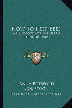 portada how to keep bees: a handbook for the use of beginners (1905) a handbook for the use of beginners (1905) (en Inglés)