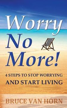 portada Worry no More! 4 Steps to Stop Worrying and Start Living (en Inglés)