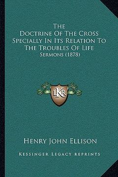 portada the doctrine of the cross specially in its relation to the troubles of life: sermons (1878) (in English)