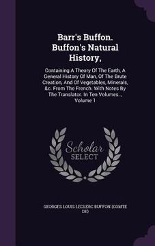 portada Barr's Buffon. Buffon's Natural History,: Containing A Theory Of The Earth, A General History Of Man, Of The Brute Creation, And Of Vegetables, Minera (en Inglés)