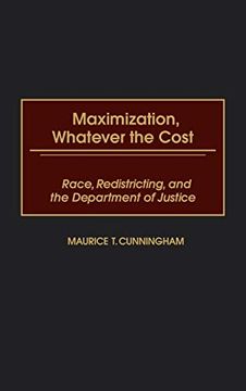 portada Maximization, Whatever the Cost: Race, Redistricting, and the Department of Justice (en Inglés)