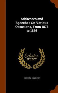portada Addresses and Speeches On Various Occasions, From 1878 to 1886 (en Inglés)