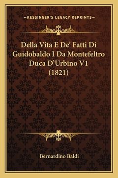 portada Della Vita E De' Fatti Di Guidobaldo I Da Montefeltro Duca D'Urbino V1 (1821) (in Italian)