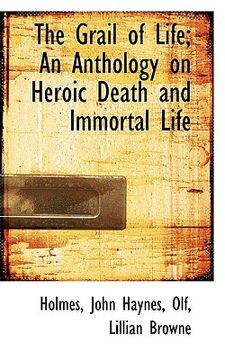 portada the grail of life; an anthology on heroic death and immortal life (en Inglés)