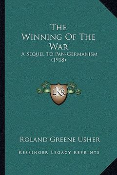 portada the winning of the war: a sequel to pan-germanism (1918) (en Inglés)