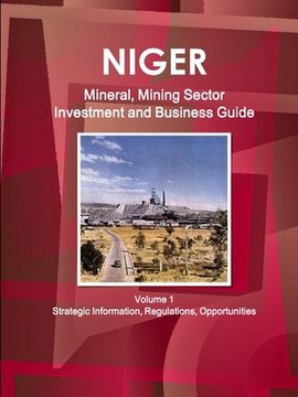 portada Niger Mineral, Mining Sector Investment and Business Guide Volume 1 Strategic Information, Regulations, Opportunities (en Inglés)