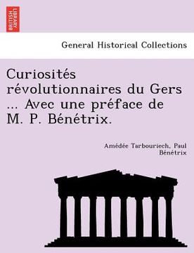portada Curiosite S Re Volutionnaires Du Gers ... Avec Une Pre Face de M. P. Be Ne Trix. (en Francés)