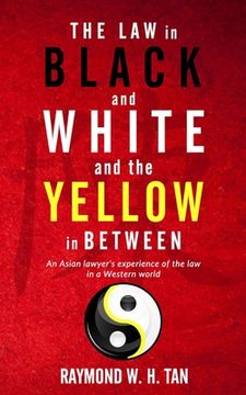 portada The Law In Black And White And The Yellow In Between: An Asian Lawyer's Experience Of The Law In A Western World (en Inglés)
