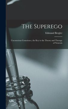 portada The Superego; Unconscious Conscience, the Key to the Theory and Therapy of Neurosis