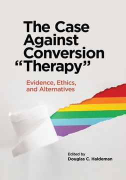 portada The Case Against Conversion "Therapy: Evidence, Ethics, and Alternatives (en Inglés)