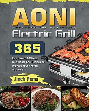 portada Aoni Electric Grill Cookbook for Beginners: 365-Day Flavorful, Stress-Free Indoor Grill Recipes to Impress Your Friends and Family (en Inglés)
