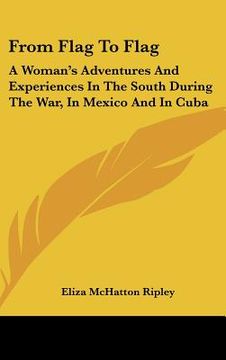 portada from flag to flag: a woman's adventures and experiences in the south during the war, in mexico and in cuba (en Inglés)