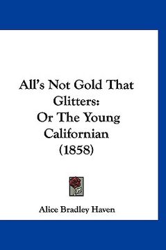 portada all's not gold that glitters: or the young californian (1858) (en Inglés)