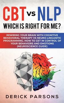 portada CBT vs NLP: Which is right for me?: Rewiring Your Brain with Cognitive Behavioral Therapy vs Neuro-linguistic Programming. How to (en Inglés)