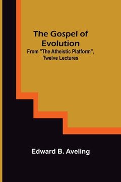portada The Gospel of Evolution; From The Atheistic Platform, Twelve Lectures (en Inglés)