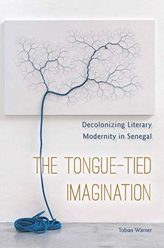 portada The Tongue-Tied Imagination: Decolonizing Literary Modernity in Senegal (en Inglés)
